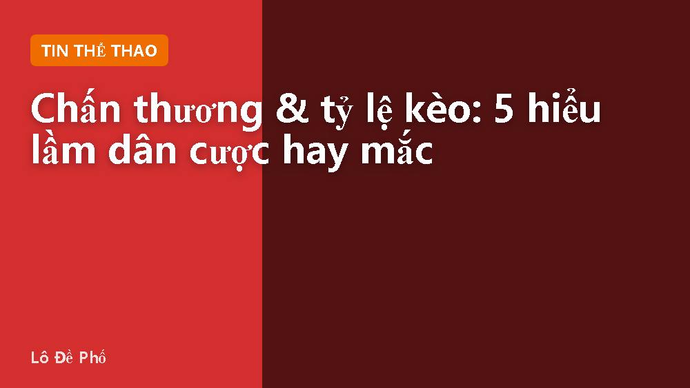 Chấn thương & tỷ lệ kèo: 5 hiểu lầm dân cược hay mắc