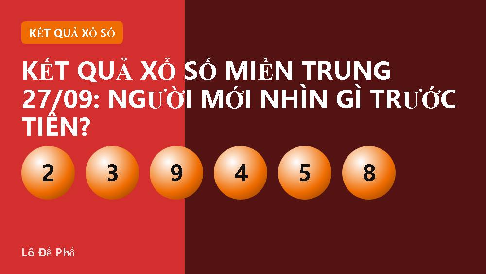 Kết quả xổ số miền Trung 27/09: Người mới nhìn gì trước tiên?